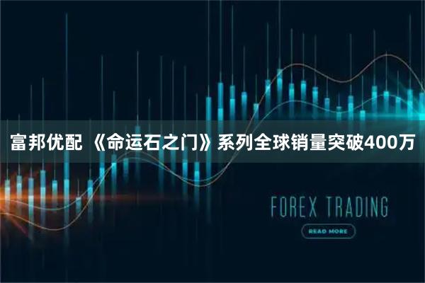 富邦优配 《命运石之门》系列全球销量突破400万